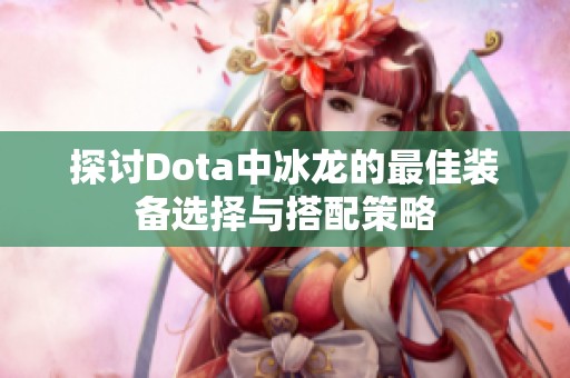 探讨Dota中冰龙的最佳装备选择与搭配策略
