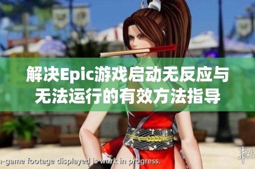 解决Epic游戏启动无反应与无法运行的有效方法指导