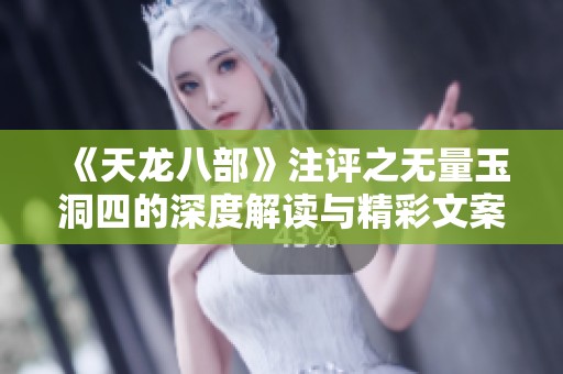 《天龙八部》注评之无量玉洞四的深度解读与精彩文案初探