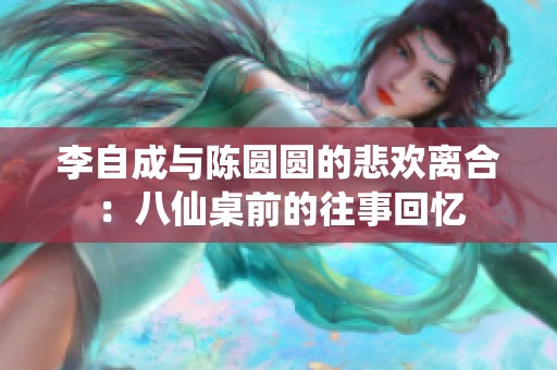李自成与陈圆圆的悲欢离合：八仙桌前的往事回忆