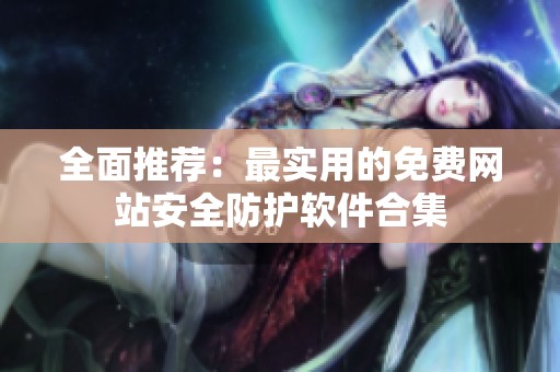 全面推荐：最实用的免费网站安全防护软件合集