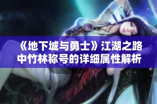 《地下城与勇士》江湖之路中竹林称号的详细属性解析
