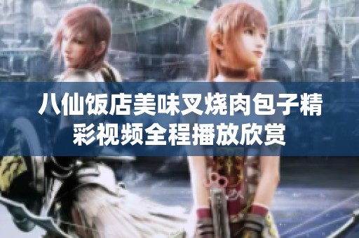 八仙饭店美味叉烧肉包子精彩视频全程播放欣赏