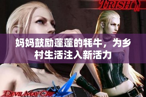 妈妈鼓励蓬蓬的牦牛，为乡村生活注入新活力