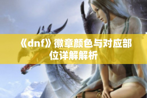 《dnf》徽章颜色与对应部位详解解析
