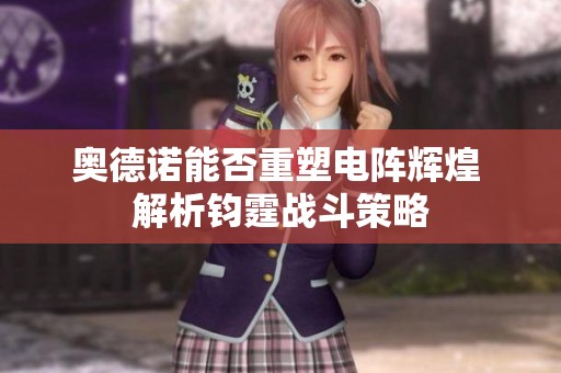 奥德诺能否重塑电阵辉煌 解析钧霆战斗策略