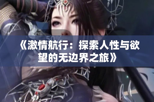 《激情航行：探索人性与欲望的无边界之旅》