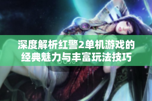 深度解析红警2单机游戏的经典魅力与丰富玩法技巧