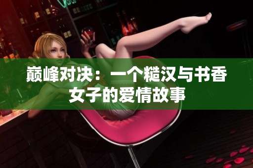巅峰对决：一个糙汉与书香女子的爱情故事