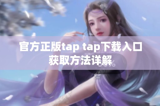 官方正版tap tap下载入口获取方法详解