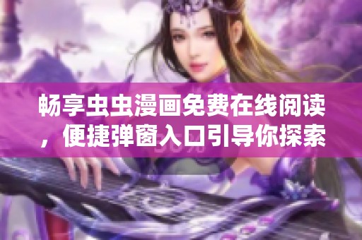畅享虫虫漫画免费在线阅读，便捷弹窗入口引导你探索无限乐趣