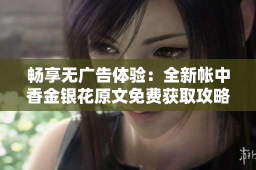 畅享无广告体验：全新帐中香金银花原文免费获取攻略