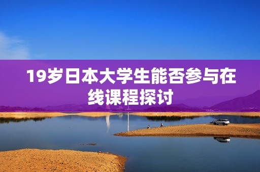 19岁日本大学生能否参与在线课程探讨