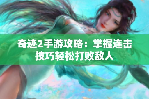 奇迹2手游攻略：掌握连击技巧轻松打败敌人
