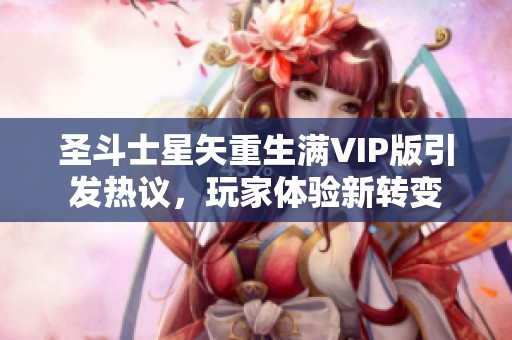 圣斗士星矢重生满VIP版引发热议，玩家体验新转变