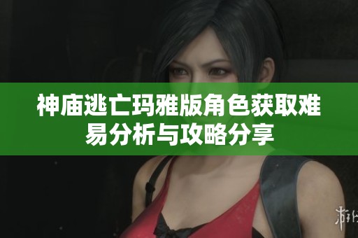 神庙逃亡玛雅版角色获取难易分析与攻略分享