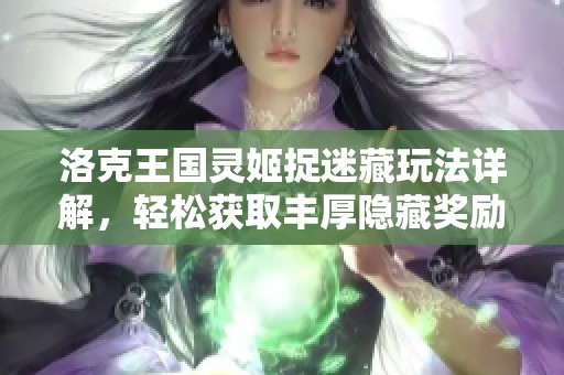 洛克王国灵姬捉迷藏玩法详解，轻松获取丰厚隐藏奖励技巧