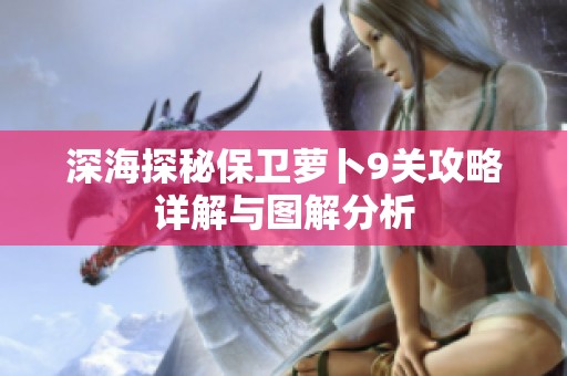 深海探秘保卫萝卜9关攻略详解与图解分析