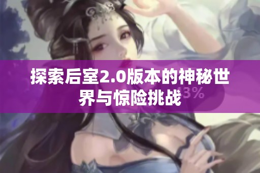 探索后室2.0版本的神秘世界与惊险挑战