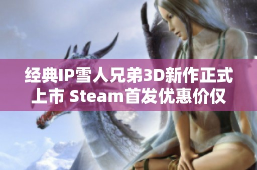 经典IP雪人兄弟3D新作正式上市 Steam首发优惠价仅需86元