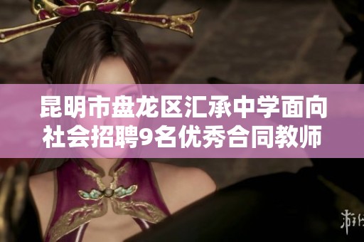 昆明市盘龙区汇承中学面向社会招聘9名优秀合同教师