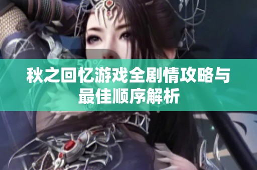 秋之回忆游戏全剧情攻略与最佳顺序解析
