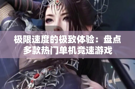 极限速度的极致体验：盘点多款热门单机竞速游戏