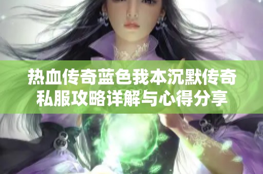热血传奇蓝色我本沉默传奇私服攻略详解与心得分享