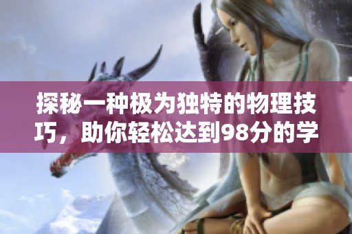 探秘一种极为独特的物理技巧，助你轻松达到98分的学习方法分享