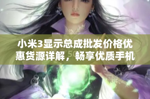 小米3显示总成批发价格优惠货源详解，畅享优质手机屏幕更换体验
