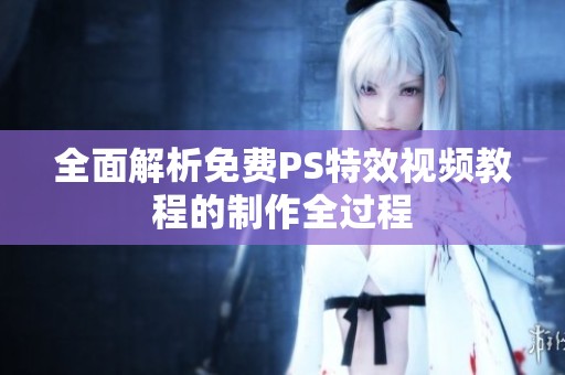 全面解析免费PS特效视频教程的制作全过程