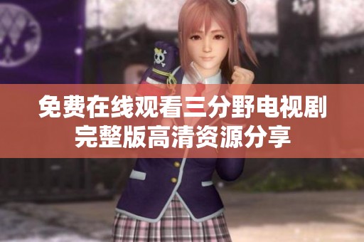 免费在线观看三分野电视剧完整版高清资源分享