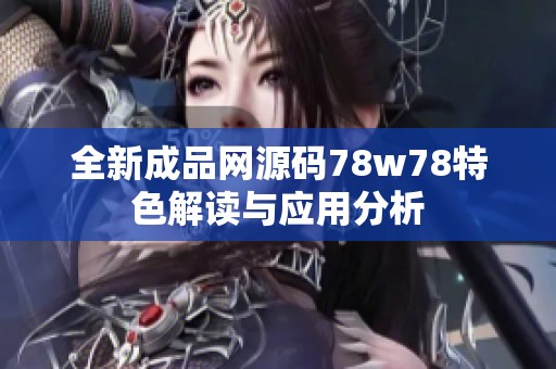 全新成品网源码78w78特色解读与应用分析