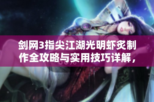 剑网3指尖江湖光明虾炙制作全攻略与实用技巧详解，助你轻松上手提升烹饪水平