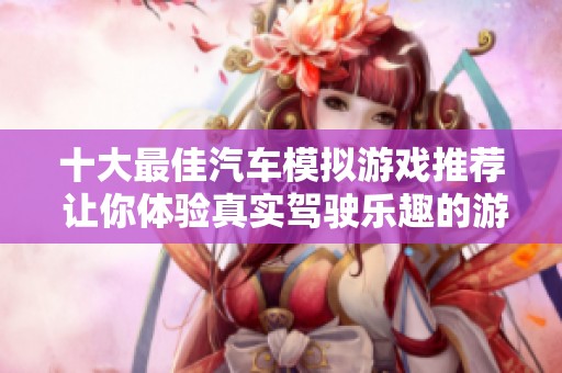 十大最佳汽车模拟游戏推荐 让你体验真实驾驶乐趣的游戏排行榜