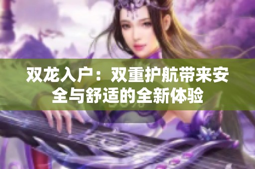 双龙入户：双重护航带来安全与舒适的全新体验