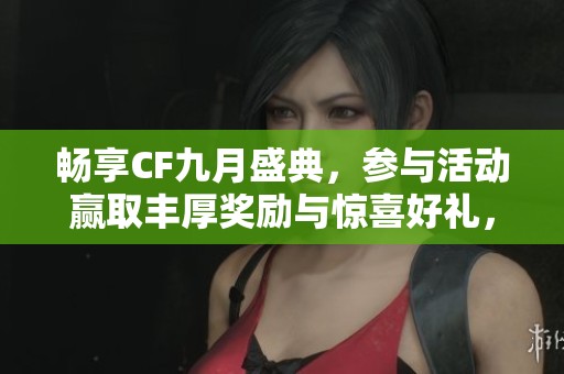 畅享CF九月盛典，参与活动赢取丰厚奖励与惊喜好礼，尽在此时此刻