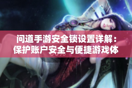 问道手游安全锁设置详解：保护账户安全与便捷游戏体验的完美结合