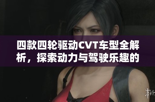 四款四轮驱动CVT车型全解析，探索动力与驾驶乐趣的完美结合