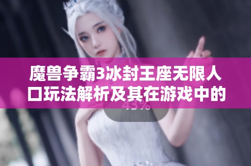 魔兽争霸3冰封王座无限人口玩法解析及其在游戏中的影响力探讨
