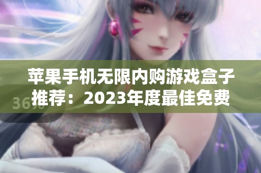 苹果手机无限内购游戏盒子推荐：2023年度最佳免费破解游戏合集排名