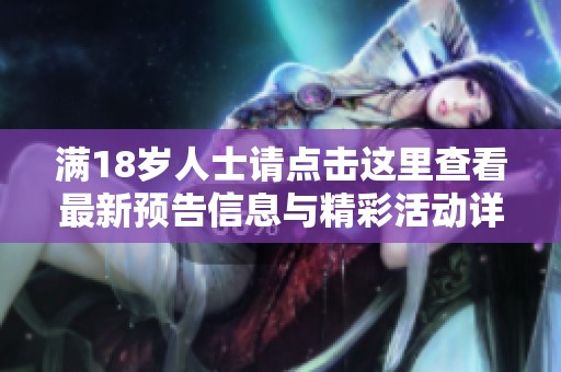 满18岁人士请点击这里查看最新预告信息与精彩活动详情