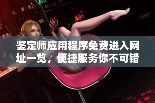鉴定师应用程序免费进入网址一览，便捷服务你不可错过