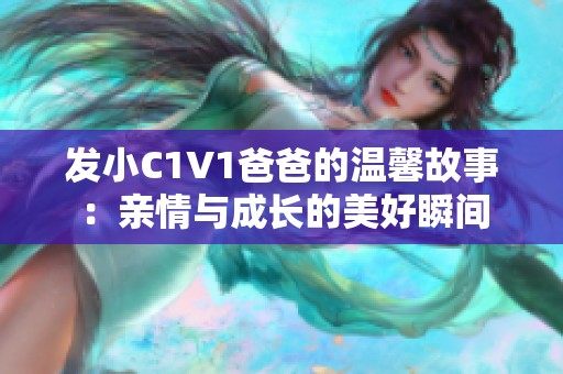 发小C1V1爸爸的温馨故事：亲情与成长的美好瞬间