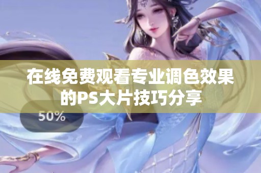 在线免费观看专业调色效果的PS大片技巧分享