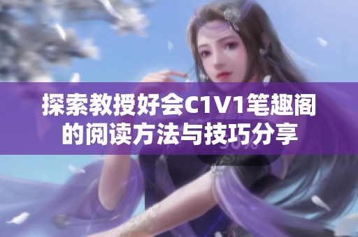 探索教授好会C1V1笔趣阁的阅读方法与技巧分享