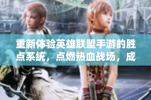 重新体验英雄联盟手游的胜点系统，点燃热血战场，成就你的游戏传奇之旅