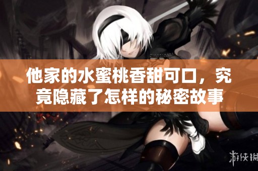 他家的水蜜桃香甜可口，究竟隐藏了怎样的秘密故事