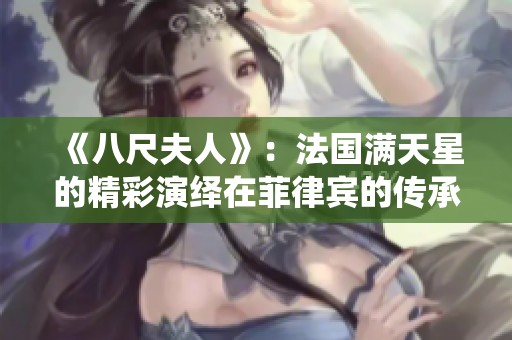 《八尺夫人》：法国满天星的精彩演绎在菲律宾的传承与发展