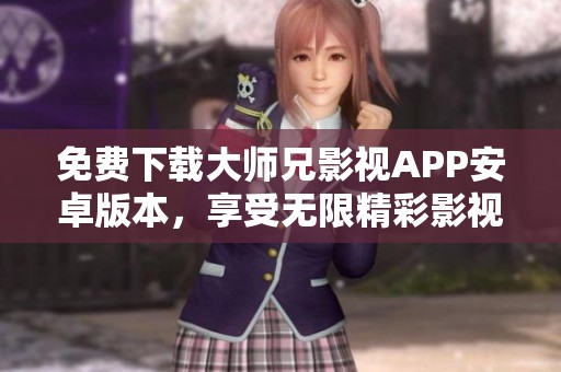 免费下载大师兄影视APP安卓版本，享受无限精彩影视内容